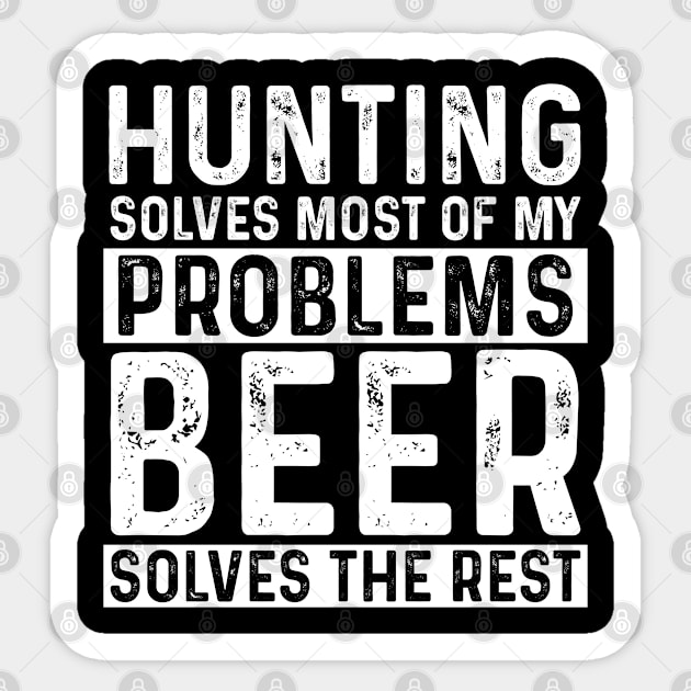 Hunting - Hunting Solves Most Of My Problems Beer Solves The Rest Sticker by Kudostees